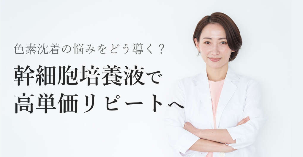 幹細胞培養液で叶える美白ケア｜色素沈着に悩む客を高単価リピートに導く3つの戦略