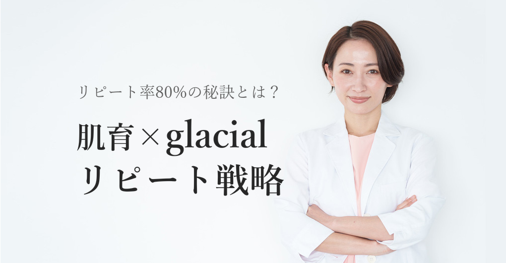 エレクトロポレーション肌育×glacial美容ケアでリピート率80%戦略