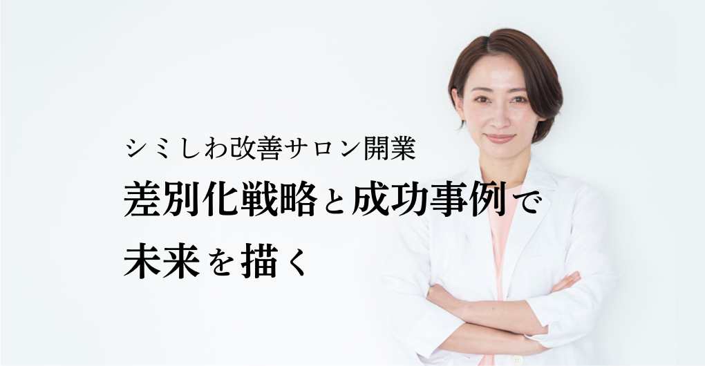 選ばれるシミしわ改善サロン開業！差別化戦略と成功事例で未来を描く