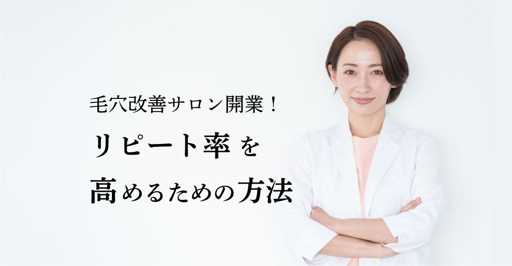 選ばれる毛穴改善サロン開業！リピート率を高めるための方法