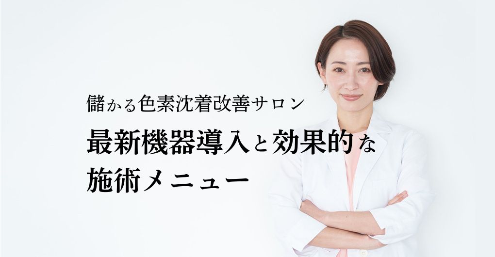 儲かる色素沈着改善サロン開業！最新機器導入と効果的な施術メニュー