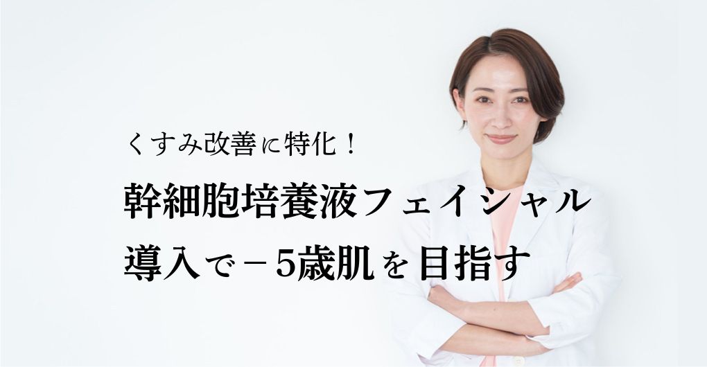 くすみ改善に特化！幹細胞培養液フェイシャルメニュー導入で－5歳肌を目指す