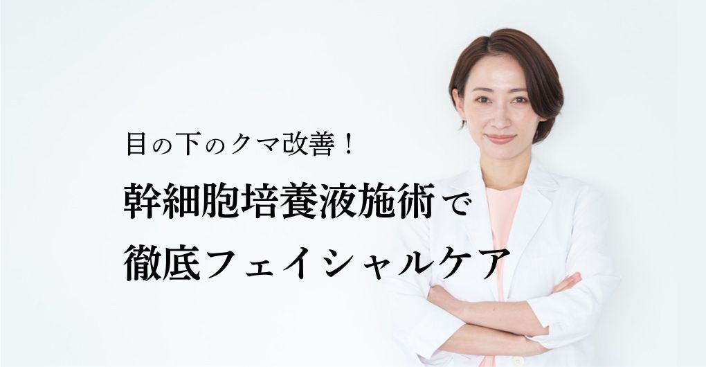 目の下のクマ改善！幹細胞培養液施術で徹底フェイシャルケア