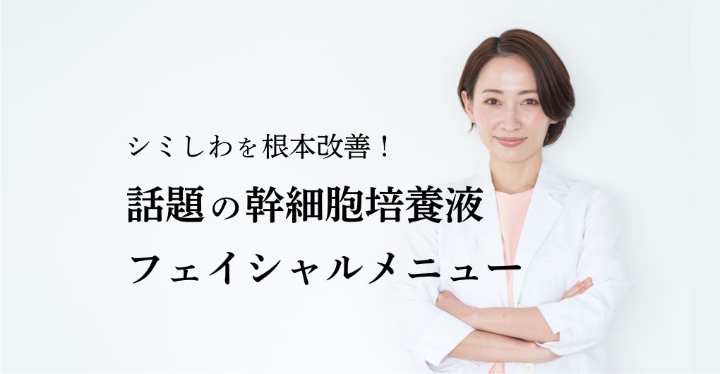シミしわを根本改善！話題の幹細胞培養液フェイシャルメニュー