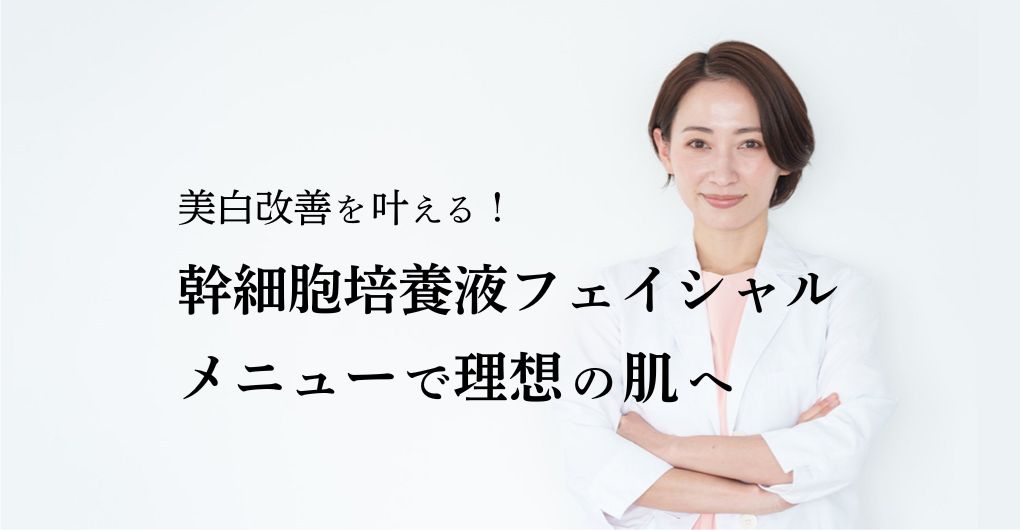 美白改善を叶える！幹細胞培養液フェイシャルメニューで理想の肌へ