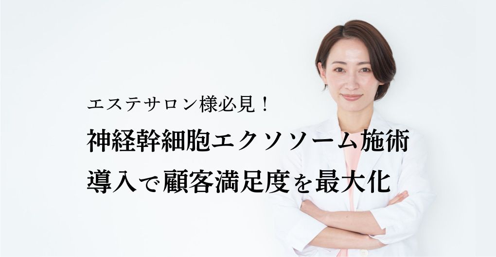 エステサロン様必見！「神経幹細胞エクソソーム施術」をフェイシャル導入で顧客満足度を最大化
