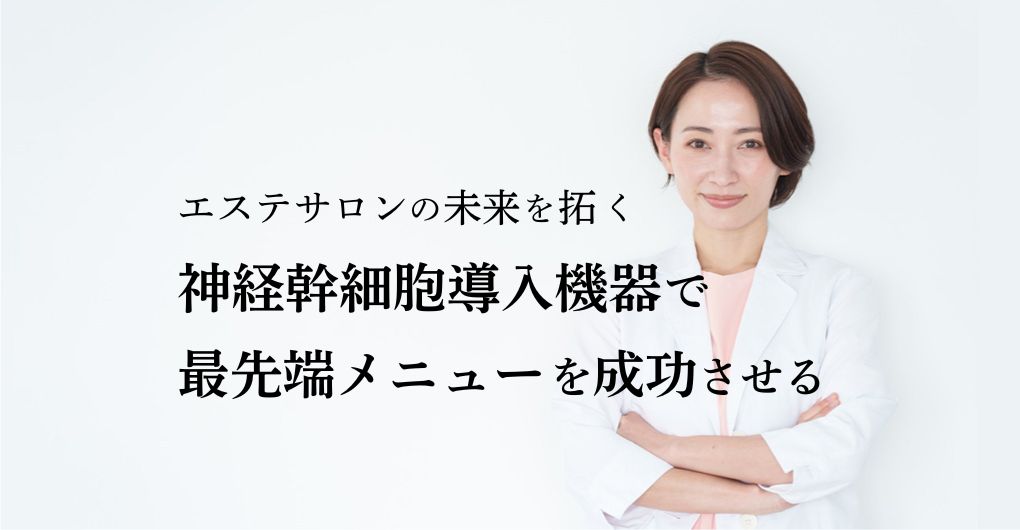 エステサロンの未来を拓く｜神経幹細胞導入機器で最先端フェイシャルメニューを成功させる！