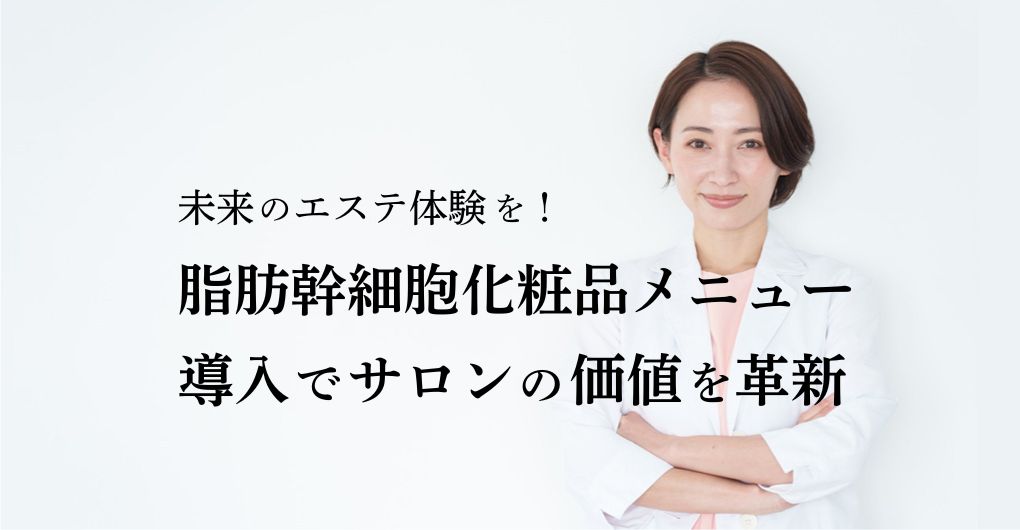 未来のエステ体験を！脂肪幹細胞化粧品メニュー導入でサロンの価値を革新