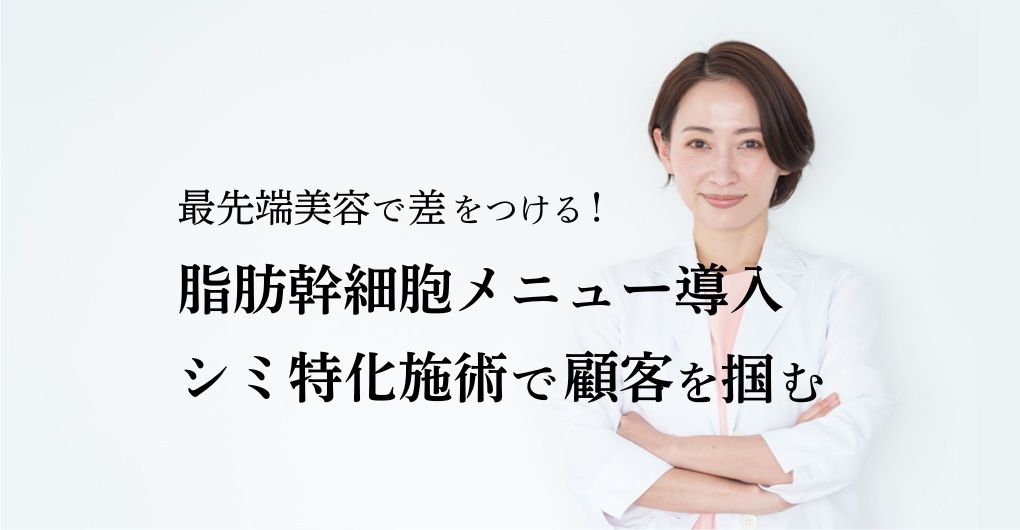 最先端美容で差をつける！脂肪幹細胞メニュー導入｜シミに特化した施術で顧客を掴む