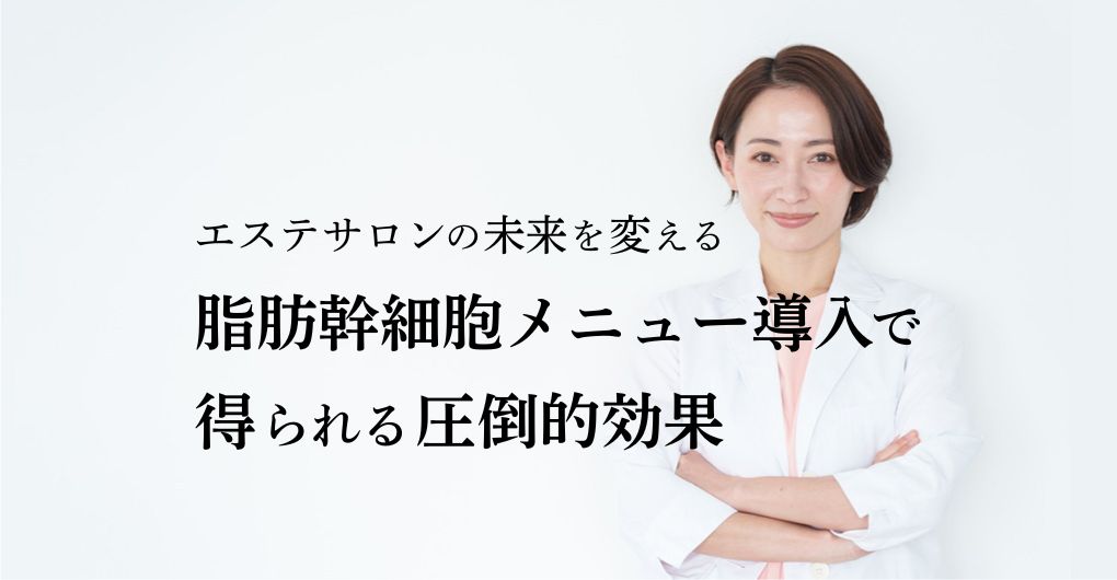 エステサロンの未来を変える！脂肪幹細胞の働きとメニュー導入で得られる圧倒的効果