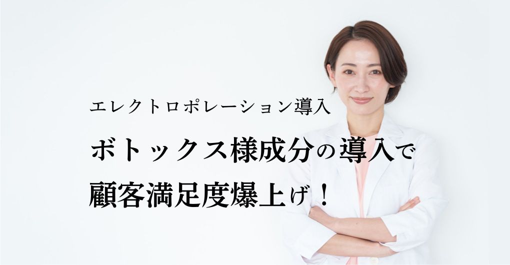エレクトロポレーション導入｜ボトックス様成分の導入で顧客満足度爆上げ！