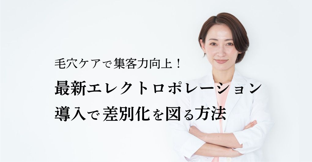 毛穴ケアで集客力向上！最新エレクトロポレーションの導入で差別化を図る方法