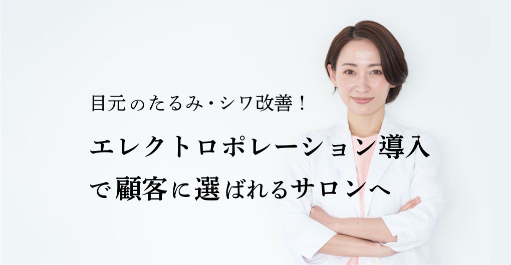 目元のたるみ・シワ改善!エレクトロポレーション導入で顧客に選ばれるサロンへ
