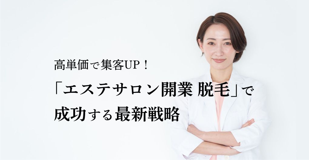 高単価で集客UP！「エステサロン開業 脱毛」で成功する最新戦略