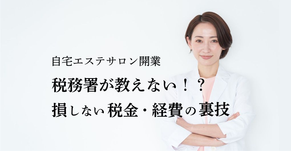 自宅エステサロン開業｜税務署が教えない！？損しない税金・経費の裏ワザ