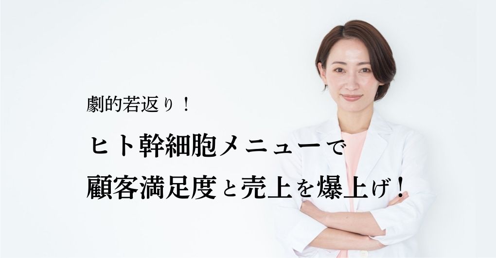 劇的若返り！ヒト幹細胞メニュー導入で顧客満足度と売上を爆上げする
