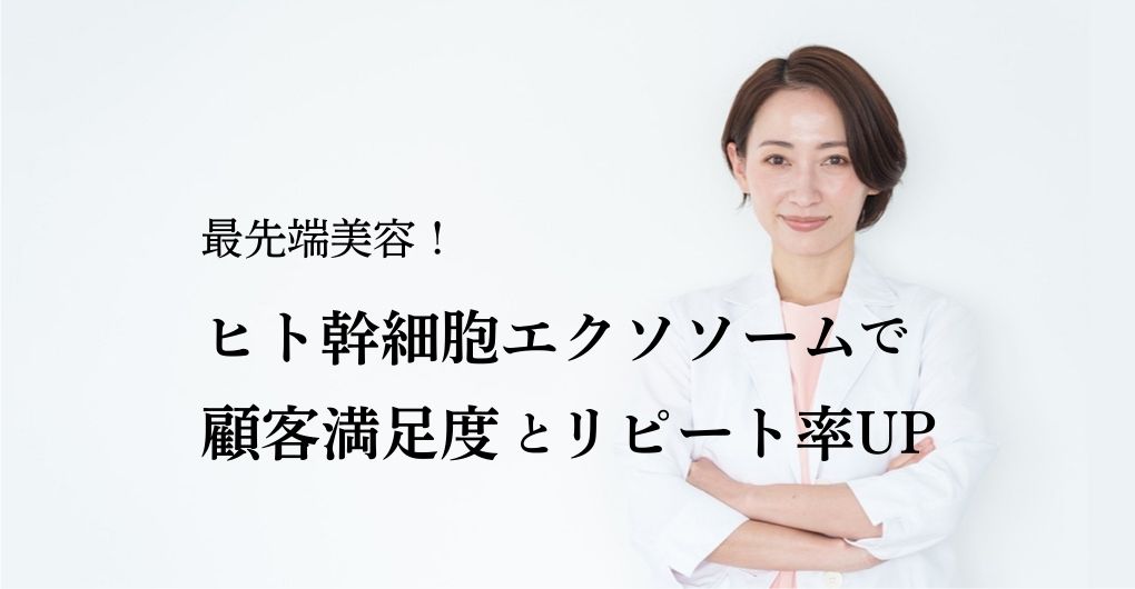 最先端美容！ヒト幹細胞エクソソームメニューで顧客満足度とリピート率を最大化