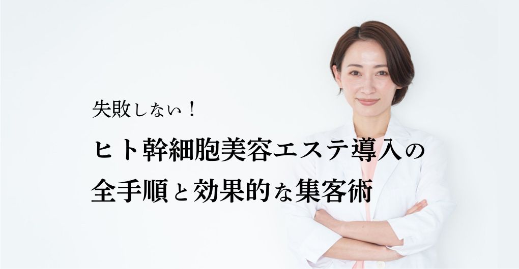 失敗しない！ヒト幹細胞美容エステ導入の全手順と効果的な集客術
