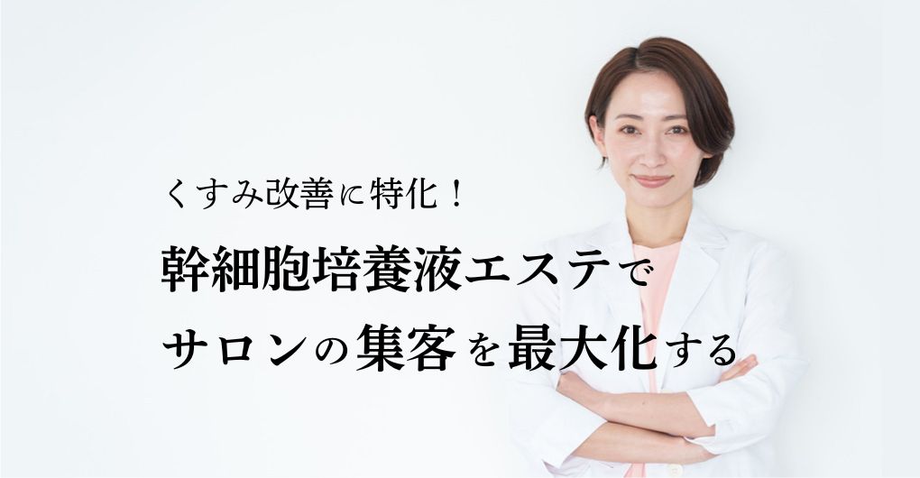 くすみ改善に特化！幹細胞培養液エステでサロンの集客を最大化する秘訣