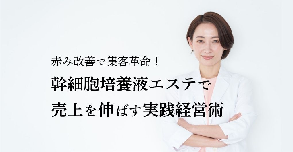 赤み改善で集客革命！幹細胞培養液エステで売上を伸ばす実践経営術
