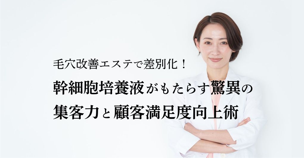 毛穴改善エステで差別化！幹細胞培養液がもたらす驚異の集客力と顧客満足度向上術