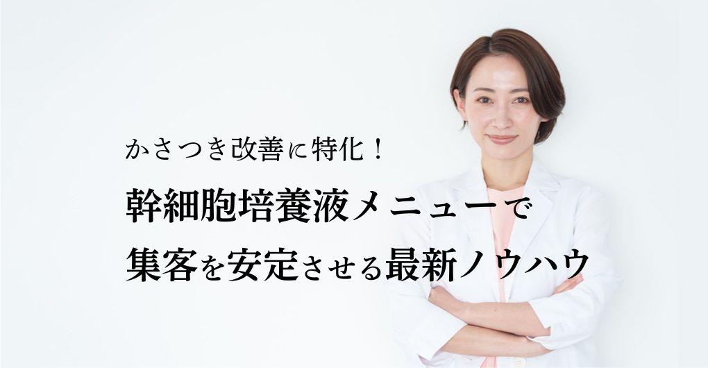 かさつき改善に特化！幹細胞培養液メニューで集客を安定させる最新ノウハウ